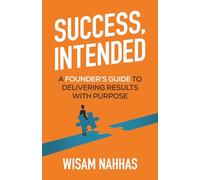 Success, Intended: A Founder’s Guide to Delivering Results with Purpose