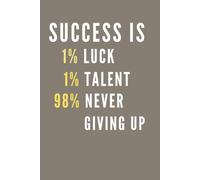 SUCCESS IS 1% LUCK 1% TALENT 98% NEVER GIVING UP: Office, School Notebook, Motivational, Positive Affirmation, Self-Improvement Journal Success Mindset Organizer, Brown