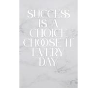 Success is a choice. Choose it every day: Inspirational Journal - Notebook To Write In For Men - Women