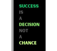 Success Is a Decision, Not a Chance: A Motivational Journal to Stay Focused and Take Action