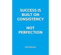SUCCESS IS BUILT ON CONSISTENCY NOT PERFECTION: MOTIVATIONAL NOTEBOOK