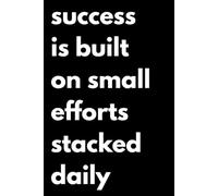 success is built on small efforts stacked daily: Daily Motivation for Achieving Your Goals | Lined Notebook / Wide Ruled Journal Gift, 120 Pages, 6 x 9, Soft Cover, Matte Finish