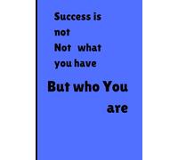 Success is not what you have but who you are, Line Ruled 6" x 9", 120 Pages: Notebook, Journal for motivation success. Gift Journal notebook