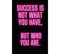 Success Is Not What You Have, But Who You Are.: Positive Afirmation, Mitivational and Inspirational Notebook