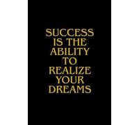 Success Is The Ability To Realize Your Dreams. Lined Notebook: Motivational And Inspirational Notebook