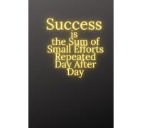Success Is The Sum Of Small Efforts Repeated Day After Day: Inspirational Notebook to Write In for Men - Women /Motivational Quotes