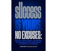 Success Is Yours, No Excuses: Social Emotional Learning Techniques For Teachers, Students & Parents