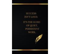 Success Isn't Loud. It's The Echo Of Quiet Persistent Work.: Motivational Notebook: A Journal for Motivation, Daily Inspiration, and Positive Affirmations
