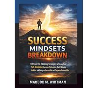 Success Mindsets Breakdown: 11 Powerful Thinking Strategies to Strengthen Self-Discipline, Increase Motivation, Build Winning Habits, and Design a Successful and Purpose-Driven Life