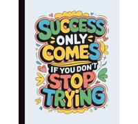 Success Only Comes If You Don’t Stop Trying: Motivational Journal for Never Giving Up: Uplifting Composition Book for Students, Entrepreneurs, and Goal Getters