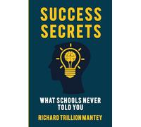 Success Secrets: What Schools Never Told You