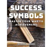 Success Symbols: Master Your Way to Achievement: Unlock the Secrets of Success Symbols for Ultimate Achievement and Fulfillment