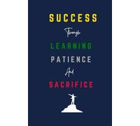 Success through Learning, Patience, and Sacrifice: A Motivational Notebook for Your Journey to Success - Inspirational Journal for Women and Men, 110 ... x 9", Perfect for Personal Growth and Gifting