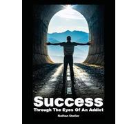 Success Through The Eyes Of Addict: How Purpose, Discipline, and Grace Turned a Hustle into a Life