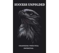 Success Unfolded: Unlocking Your Full Potential
