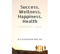 Success, Wellness, Happiness, Health: (UNIVERSAL LAWS)