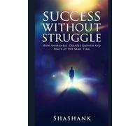 Success Without Struggle: How Awareness Creates Growth and Peace at the Same Time