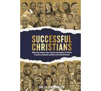 Successful Christians: Meet The Modern-day Movers and Shakers In Christ, In Sports, Business, Politics and Entertainment