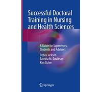 Successful Doctoral Training in Nursing and Health Sciences: A Guide for Supervisors, Students and Advisors