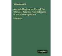 Successful Exploration Through the Interior of Australia; From Melbourne to the Gulf of Carpentaria: in large print