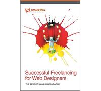 Successful Freelancing for Web Designers: The Best of Smashing Magazine