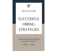 Successful Hiring Strategies: a practical guide to finding the right candidate