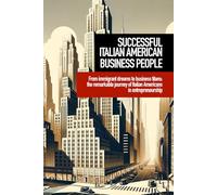 Successful italian american business people: From immigrant dreams to business titans. The remarkable journey of Italian Americans in entrepreneurship