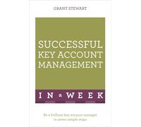 Successful Key Account Management In A Week: Be A Brilliant Key Account Manager In Seven Simple Steps