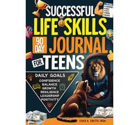 Successful Life Skills 90-Day Journal for Teens: Build Self-Confidence, Emotional Intelligence, Time Management, Leadership, Communication, Social Skills, and Mental Resilience!