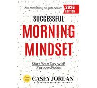 Successful Morning Mindset:: Start Your Day with Purpose, Focus, and Motivation That Lasts All Day