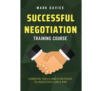 SUCCESSFUL NEGOTIATION TRAINING COURSE: Essential Skills and Strategies to...