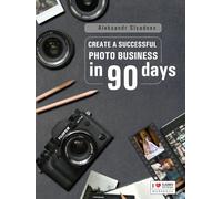 Successful Photo Business At 90 Days: The Ultimate Roadmap to Streamlining Your Business and Maximizing Your Income