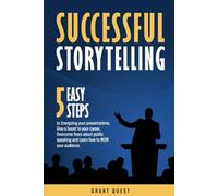 SUCCESSFUL STORYTELLING: 5 Easy Steps to Energize your presentations, Give a boost to your career, Overcome any fears of public speaking, and Learn how to WOW your audience.
