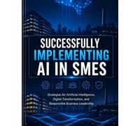 Successfully implementing AI in SMEs: Strategies for artificial intelligence, digital transformation and responsible corporate governance