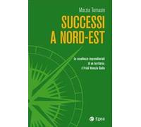 Successi a Nord-Est. Le eccellenze imprenditoriali di un territorio: il Friuli Venezia Giulia