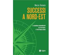 Successi a Nord-Est. Le eccellenze imprenditoriali di un territorio: il Friuli Venezia Giulia