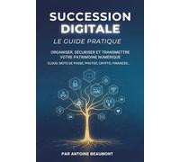 Succession Digitale - Le Guide Pratique: Organiser, sécuriser et transmettre votre patrimoine numérique