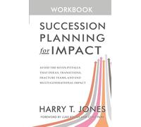 Succession Planning for Impact (The Workbook): A Field Guide Companion to Succession Planning for Impact