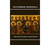 Successione apostolica: I primi Padri della Chiesa e la Chiesa primitiva
