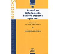Successione, biotestamento, divisione ereditaria e processo. Guida operativa con formule, schemi, glossario