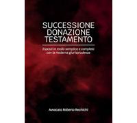 Successione donazione testamento. Esposti in modo semplice e completo con la moderna giurisprudenza