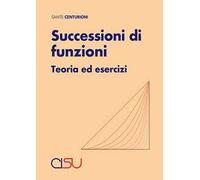 Successioni di funzioni. Teoria ed esercizi