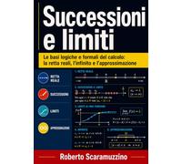 Successioni e Limiti: Le basi logiche e formali del calcolo: la retta reale, l’infinito e l’approssimazione