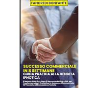 Successo Commerciale in 8 Settimane: Guida Pratica alla Vendita Ipnotica: Il Metodo Testato di Neuromarketing e PNL per Portare ogni Trattativa al Successo Commerciale: 127 Tecniche di Persuasione