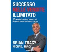 Successo nelle vendite illimitato. 12 semplici passi per vendere più di quanto avresti mai potuto credere
