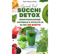 Succhi Detox: Disintossicazione Naturale e Vitalità in Oltre 100 Ricette: Guida Completa ai Succhi Fatti in Casa per Purificare il Corpo, Rafforzare l’Immunità e Rinnovare la Pelle