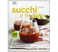 Succhi e frullati. Tante proposte con frutta e verdura anche per centrifugati e smoothie. Ediz. illustrata