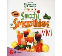 Succhi e smoothies vivi. L'essenza del crudo