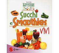 Succhi e smoothies vivi. L'essenza del crudo