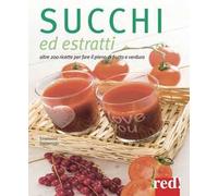 Succhi ed estratti. Oltre 200 ricette per fare il pieno di frutta e verdura